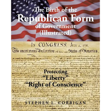 The Birth of the Republican Form of Government: Protecting Life, Liberty, and the Pursuit of Happiness (Illustrated)