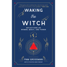 Waking the Witch: Reflections on Women, Magic, and Power
