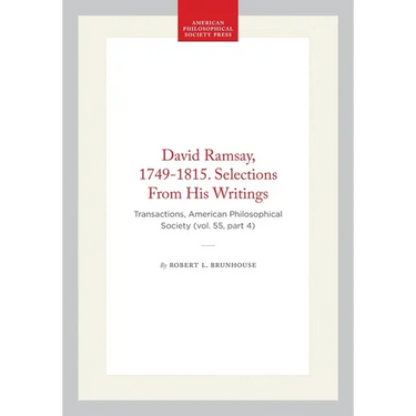 David Ramsay, 1749-1815. Selections from His Writings: Transactions, American Philosophical Society (Vol. 55, Part 4)