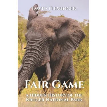 Fair Game: A Hidden History of the Kruger National Park