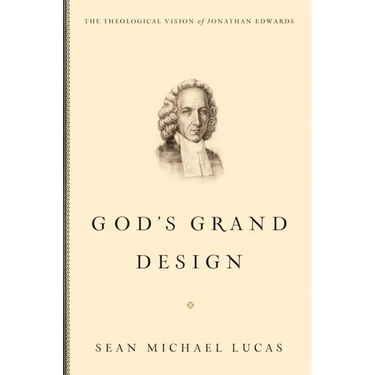God's Grand Design: The Theological Vision of Jonathan Edwards