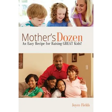 Mother's Dozen: An Easy Recipe for Raising GREAT Kids!