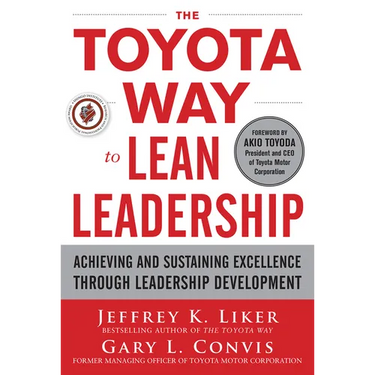 The Toyota Way to Lean Leadership: Achieving and Sustaining Excellence Through Leadership Development