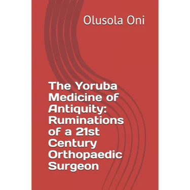 The Yoruba Medicine of Antiquity: Ruminations of a 21st Century Orthopaedic Surgeon