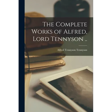 The Complete Works of Alfred, Lord Tennyson ..