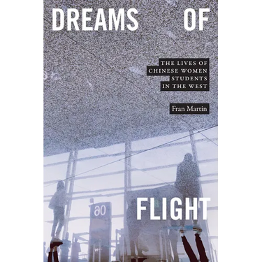 Dreams of Flight: The Lives of Chinese Women Students in the West