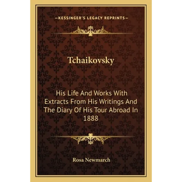 Tchaikovsky: His Life And Works With Extracts From His Writings And The Diary Of His Tour Abroad In 1888