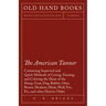 The American Tanner - Containing Improved and Quick Methods of Curing, Tanning, and Coloring the Skins of the Sheep, Goat, Dog, Rabbit, Otter, Beaver,