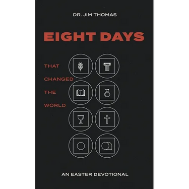 Eight Days That Changed The World: An Easter Devotional