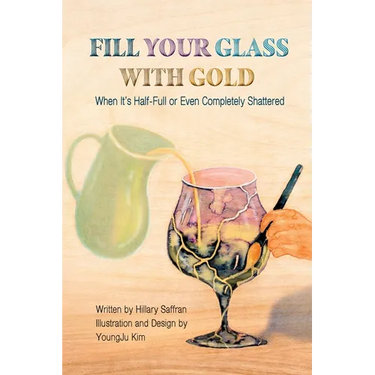 Fill Your Glass With Gold-When It's Half-Full or Even Completely Shattered