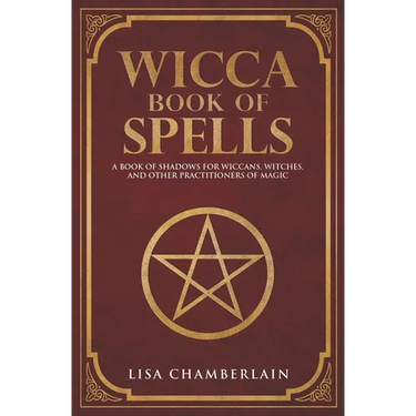 Wicca Book of Spells: A Book of Shadows for Wiccans, Witches, and Other Practitioners of Magic