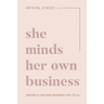She Minds Her Own Business: The Guide to Designing a Life and Business You Love