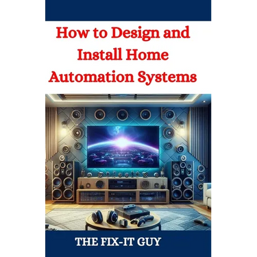 How to Design and Install Home Automation Systems: A DIY Guide to Smart Home Technology and IoT Devices for Beginners and Pros