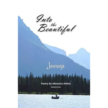 Into the Beautiful: Journeys: Poetry by Montana Artists