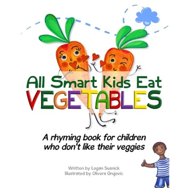 All Smart Kids Eat Vegetables: A rhyming book for children who don't like their veggies