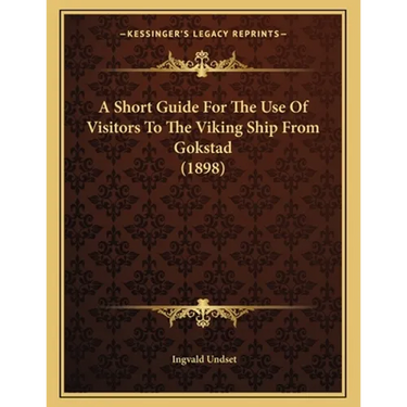 A Short Guide For The Use Of Visitors To The Viking Ship From Gokstad (1898)