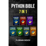 The Python Bible 7 in 1: Volumes One To Seven (Beginner, Intermediate, Data Science, Machine Learning, Finance, Neural Networks, Computer Visio
