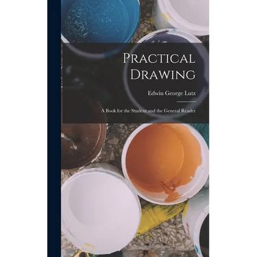 Practical Drawing: A Book for the Student and the General Reader