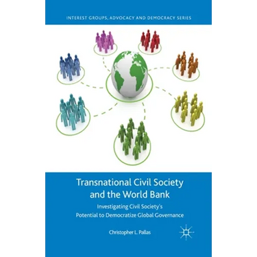 Transnational Civil Society and the World Bank: Investigating Civil Society's Potential to Democratize Global Governance