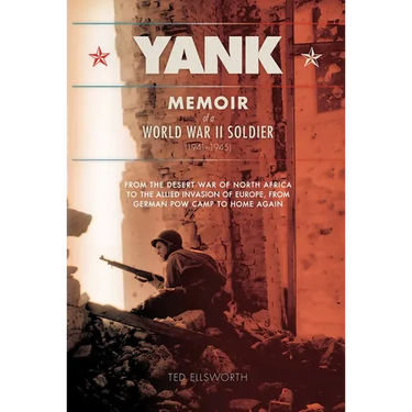 Yank: Memoir of a World War II Soldier (1941-1945) from the Desert War of Africa to the Allied Invasion of Europe, from Germ