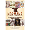 The Normans: A Captivating Guide to the Norman Conquest and William the Conqueror