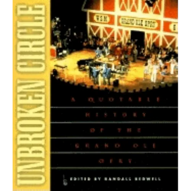 Unbroken Circle: A Quotable History of the Grand OLE Opry