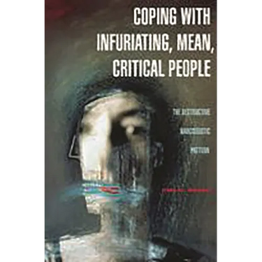 Coping with Infuriating, Mean, Critical People: The Destructive Narcissistic Pattern