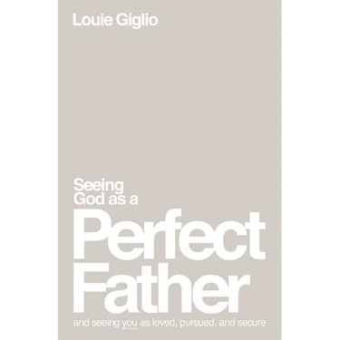 Seeing God as a Perfect Father: And Seeing You as Loved, Pursued, and Secure