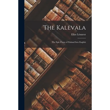 The Kalevala: The Epic Poem of Finland into English