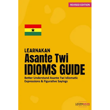 LearnAkan Asante Twi Idioms Guide: Better Understand Asante Twi Idiomatic Expressions & Figurative Sayings