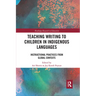 Teaching Writing to Children in Indigenous Languages: Instructional Practices from Global Contexts