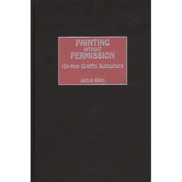 Painting Without Permission: Hip-Hop Graffiti Subculture