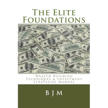 The Elite Foundations: Wealth Building Techniques & Investment Strategies Manual