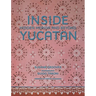 Inside Yucatán: Hidden Mérida and Beyond--Uncover the Faded Splendor of Both Neglected and Restored Homes in Mexico's Yucatán Peninsula