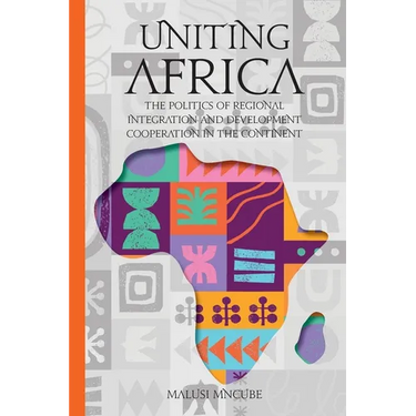 Uniting Africa: The Politics of Regional Integration and Development Cooperation