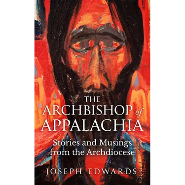 The Archbishop of Appalachia: Stories and Musings from the Archdiocese