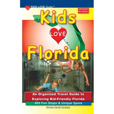 KIDS LOVE FLORIDA, 5th Edition: An Organized Travel Guide to Exploring Kid-Friendly Florida