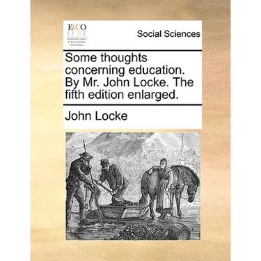 Some Thoughts Concerning Education. by Mr. John Locke. the Fifth Edition Enlarged.