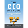 CIO Paradox: Battling the Contradictions of It Leadership