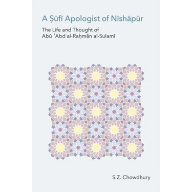 A Sufi Apologist of Nishapur: The Life and Thought of Abu Cabd Al-Rahman Al-Sulami