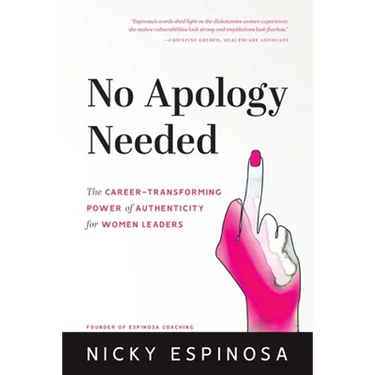 No Apology Needed: The Career-Transforming Power of Authenticity for Women Leaders