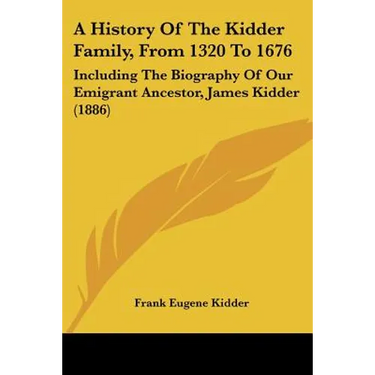 A History of the Kidder Family, from 1320 to 1676: Including the Biography of Our Emigrant Ancestor, James Kidder (1886)