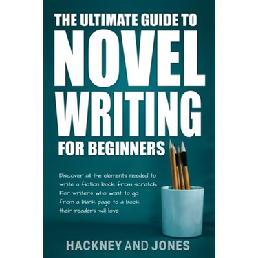 The Ultimate Guide to Novel Writing for Beginners: Discover all the elements needed to write a fiction book from scratch. For writers who want to go f