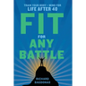 Fit for Any Battle: Train Your Body + Mind for Life After 40
