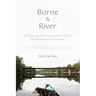 Borne by the River: Canoeing the Delaware from Headwaters to Home