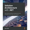 Solution Architecture with .NET: Learn solution architecture principles and design techniques to build modern .NET solutions