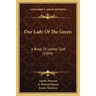 Our Lady Of The Green: A Book Of Ladies' Golf (1899)