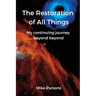 The Restoration of all Things: My continuing journey beyond beyond