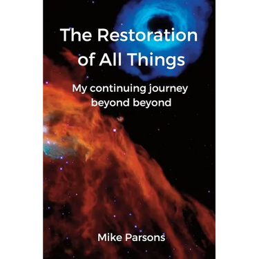 The Restoration of all Things: My continuing journey beyond beyond