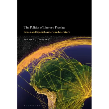 The Politics of Literary Prestige: Prizes and Spanish American Literature